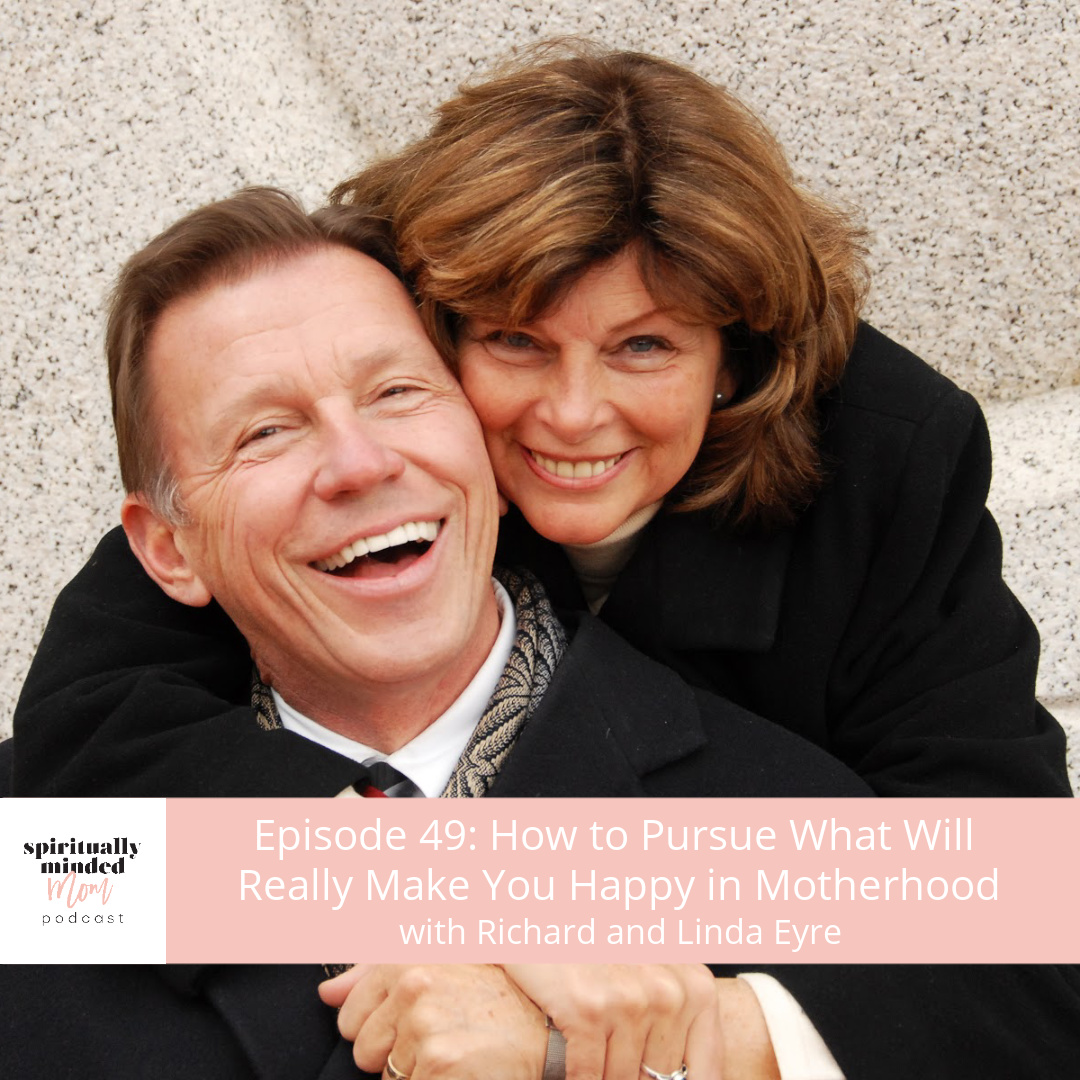 SMM 049: How to Pursue What Will Really Make You Happy in Motherhood|| Richard and Linda Eyre