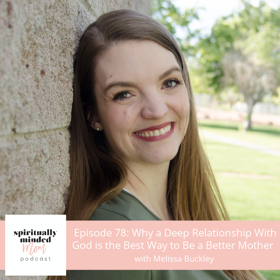 SMM 078: Why a Deep Relationship With God is the Best Way to Be a Better Mother||Melissa Buckley
