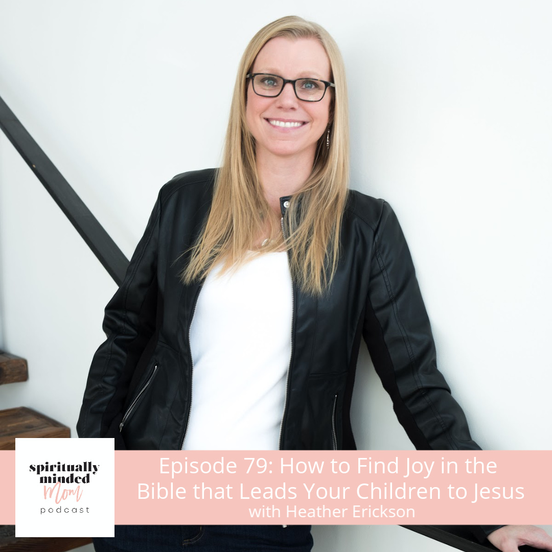 SMM 079: How to Find Joy in the Bible that Leads Your Children to Jesus|| Heather Erickson