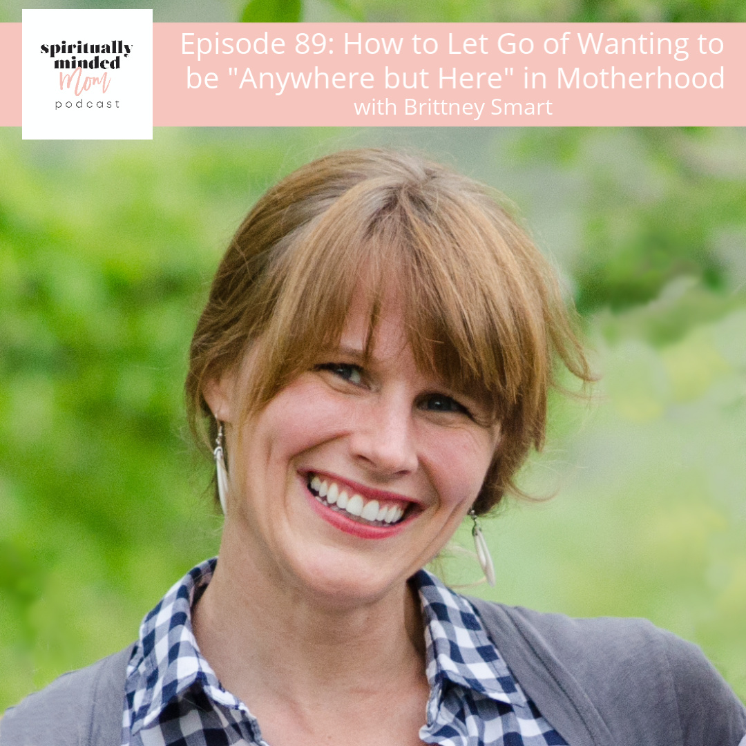 SMM 089: How to Let Go of Wanting to be Anywhere but Here in Motherhood || Brittney Smart