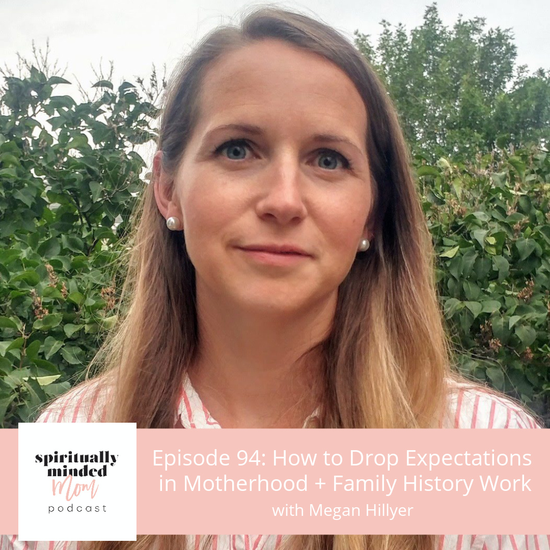 SMM 094: How to Drop Expectations in Motherhood + Family History Work || Megan Hillyer